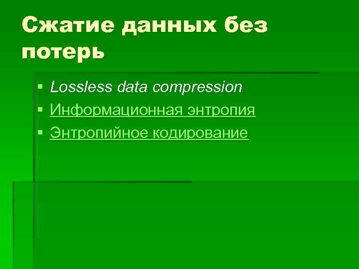 Сжатие данных без потерь § § § Lossless data compression Информационная энтропия Энтропийное кодирование