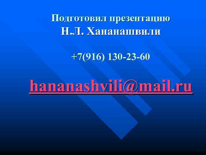 Подготовил презентацию Н. Л. Хананашвили +7(916) 130 -23 -60 hananashvili@mail. ru 