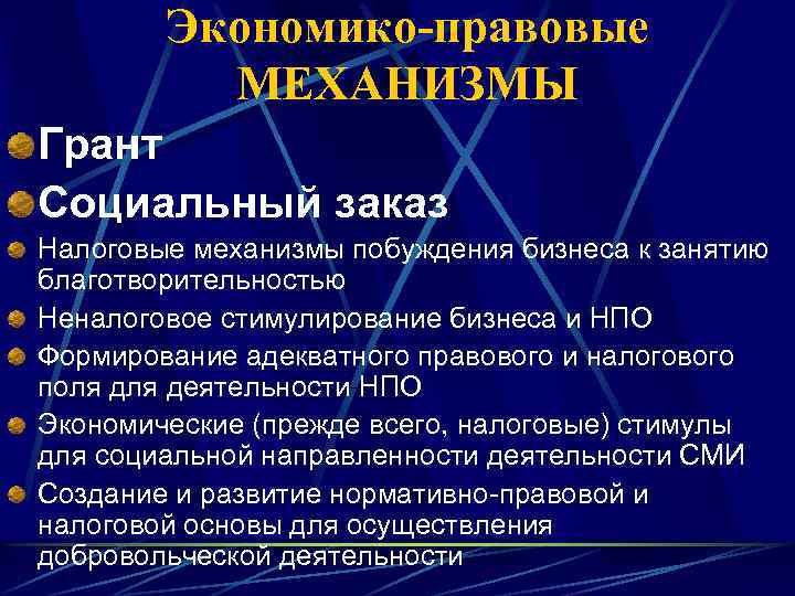 Экономико-правовые МЕХАНИЗМЫ Грант Социальный заказ Налоговые механизмы побуждения бизнеса к занятию благотворительностью Неналоговое стимулирование