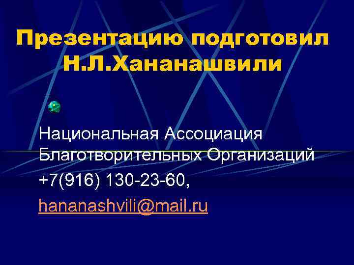 Презентацию подготовил Н. Л. Хананашвили Национальная Ассоциация Благотворительных Организаций +7(916) 130 -23 -60, hananashvili@mail.