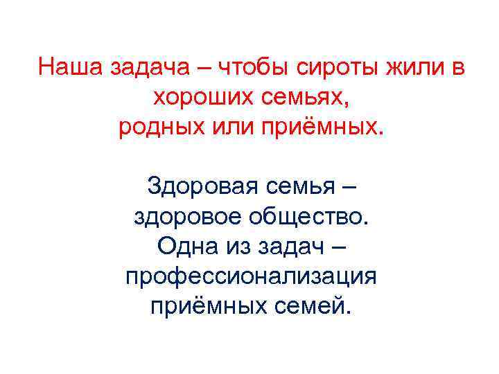 Наша задача – чтобы сироты жили в хороших семьях, родных или приёмных. Здоровая семья