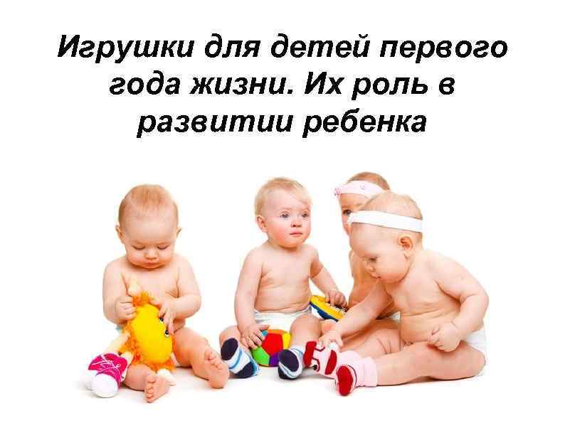 Игрушки для детей первого года жизни. Их роль в развитии ребенка 