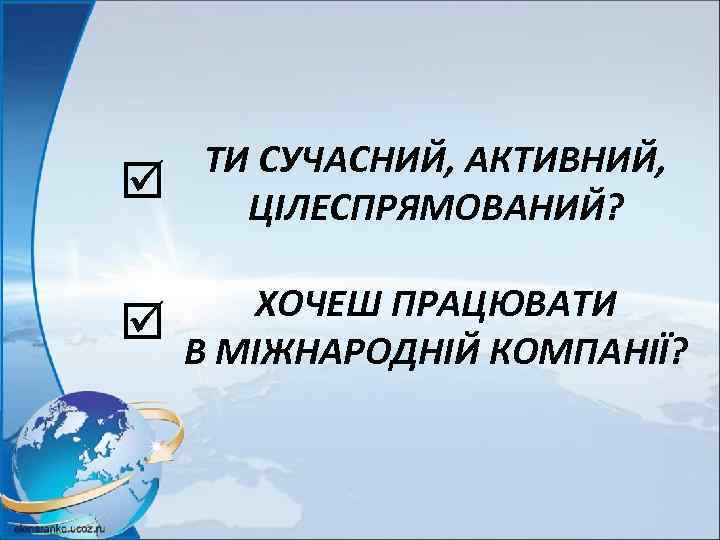  ТИ СУЧАСНИЙ, АКТИВНИЙ, ЦІЛЕСПРЯМОВАНИЙ? ХОЧЕШ ПРАЦЮВАТИ В МІЖНАРОДНІЙ КОМПАНІЇ? 