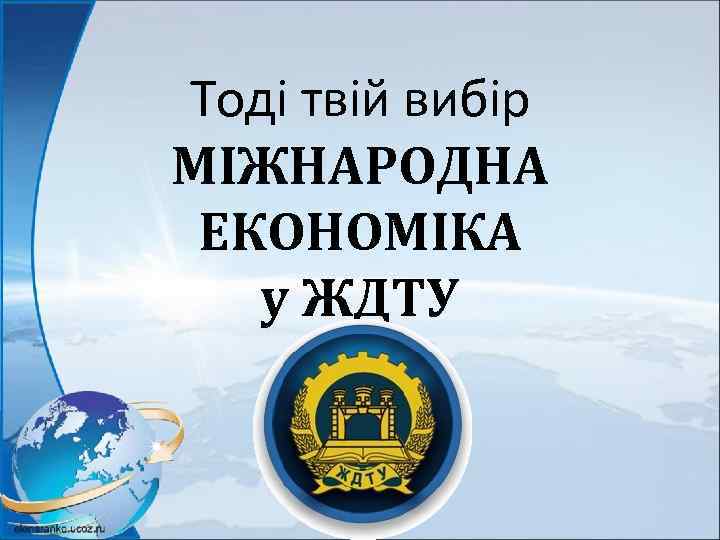 Тоді твій вибір МІЖНАРОДНА ЕКОНОМІКА у ЖДТУ 