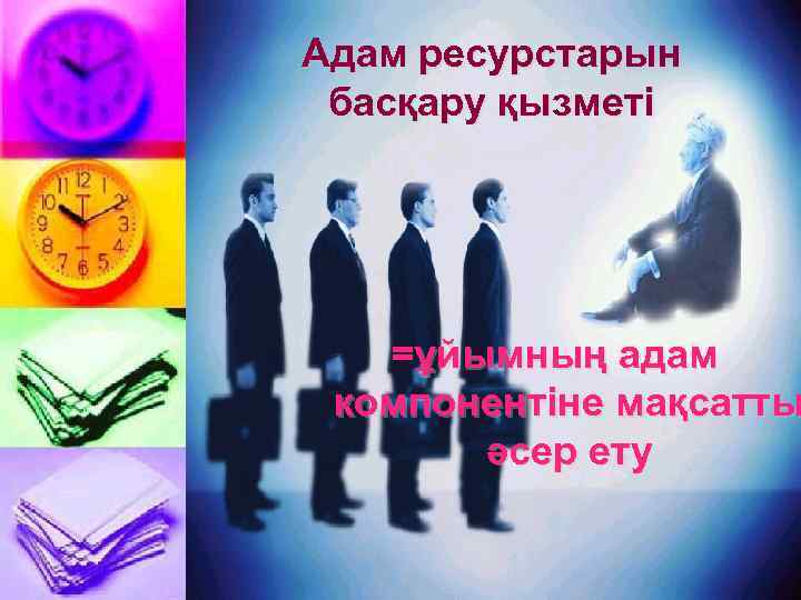 Адам ресурстарын басқару қызметі =ұйымның адам компонентіне мақсатты әсер ету 