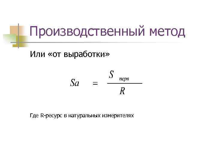 Производственный метод Или «от выработки» Где R-ресурс в натуральных измерителях 