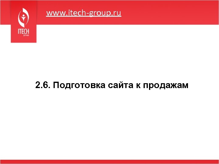 www. itech-group. ru 2. 6. Подготовка сайта к продажам 