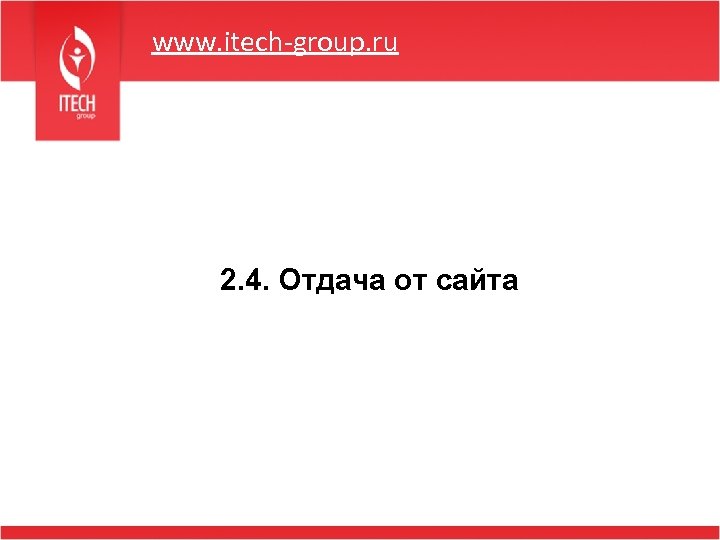 www. itech-group. ru 2. 4. Отдача от сайта 