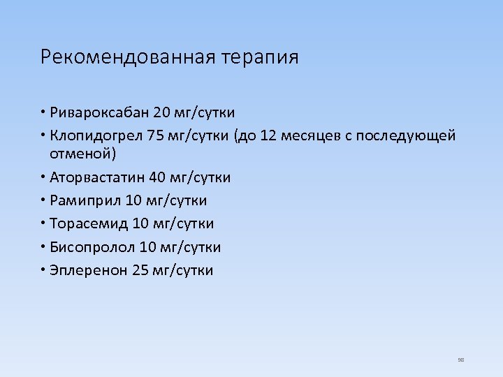 Рекомендованная терапия Ривароксабан 20 мг/сутки Клопидогрел 75 мг/сутки (до 12 месяцев с последующей отменой)