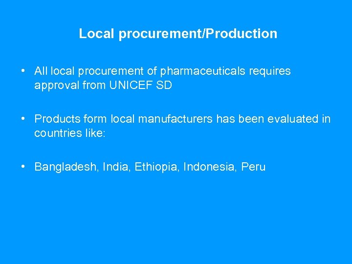 Local procurement/Production • All local procurement of pharmaceuticals requires approval from UNICEF SD •