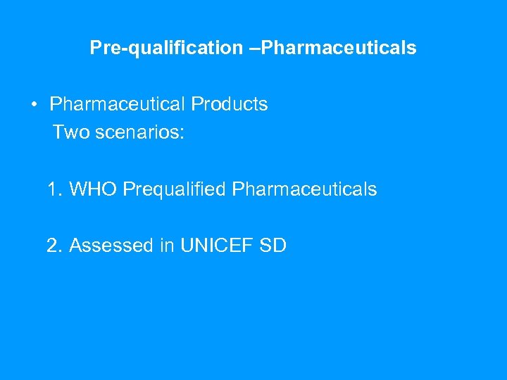 Pre-qualification –Pharmaceuticals • Pharmaceutical Products Two scenarios: 1. WHO Prequalified Pharmaceuticals 2. Assessed in