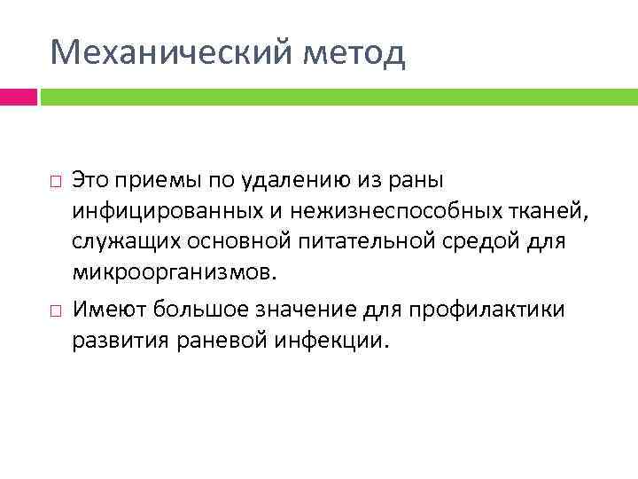 Механический метод Это приемы по удалению из раны инфицированных и нежизнеспособных тканей, служащих основной