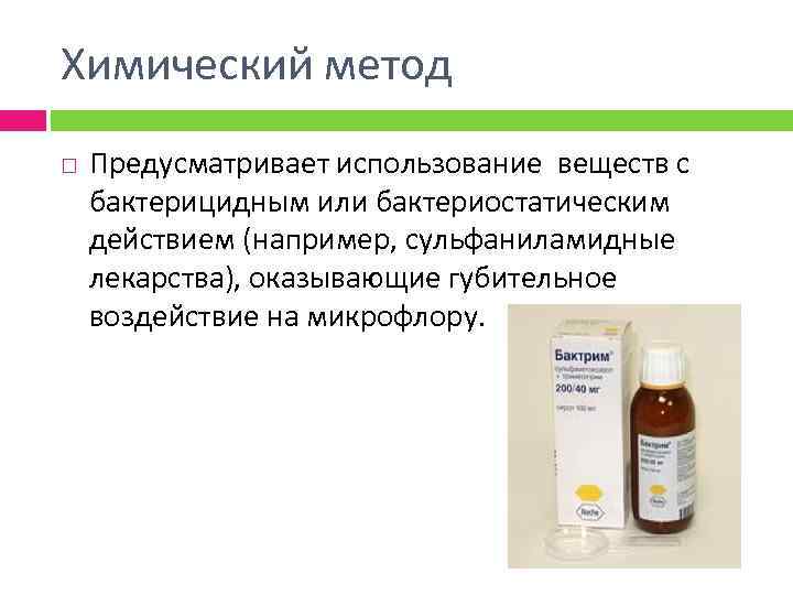 Химический метод Предусматривает использование веществ с бактерицидным или бактериостатическим действием (например, сульфаниламидные лекарства), оказывающие