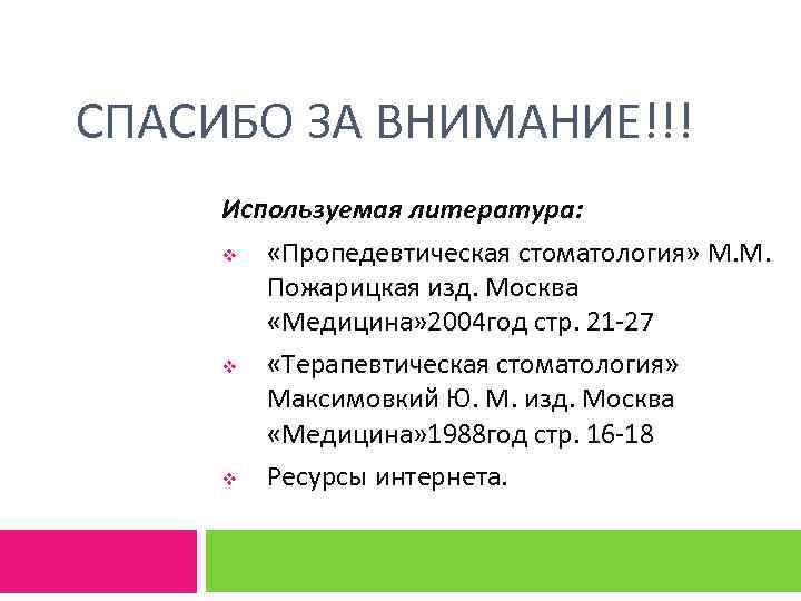СПАСИБО ЗА ВНИМАНИЕ!!! Используемая литература: v «Пропедевтическая стоматология» М. М. Пожарицкая изд. Москва «Медицина»