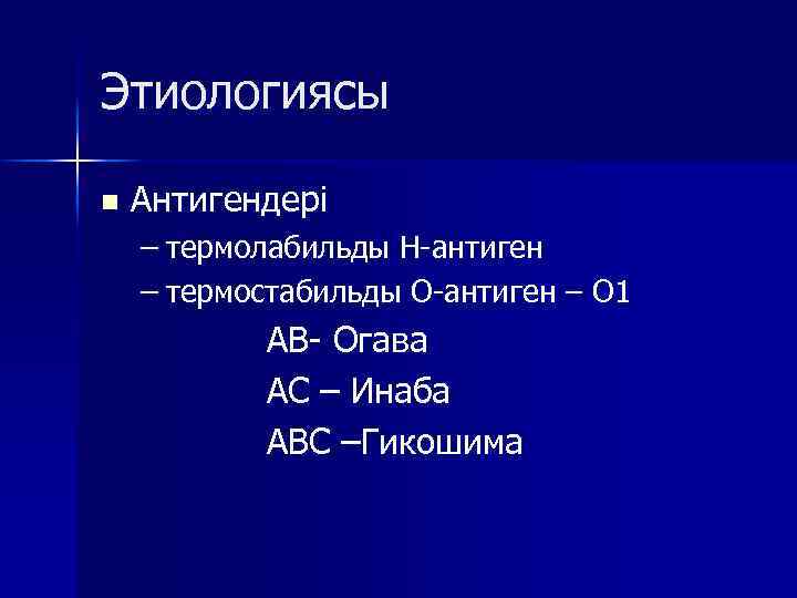 Этиологиясы n Антигендері – термолабильды Н-антиген – термостабильды О-антиген – О 1 АВ- Огава