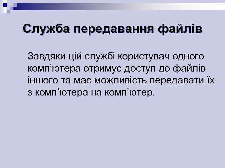 Служба передавання файлів Завдяки цій службі користувач одного комп’ютера отримує доступ до файлів іншого