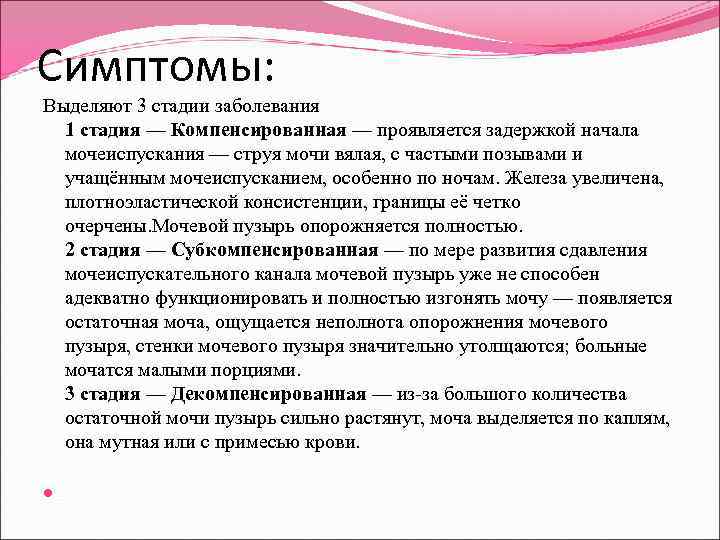 Симптомы: Выделяют 3 стадии заболевания 1 стадия — Компенсированная — проявляется задержкой начала мочеиспускания