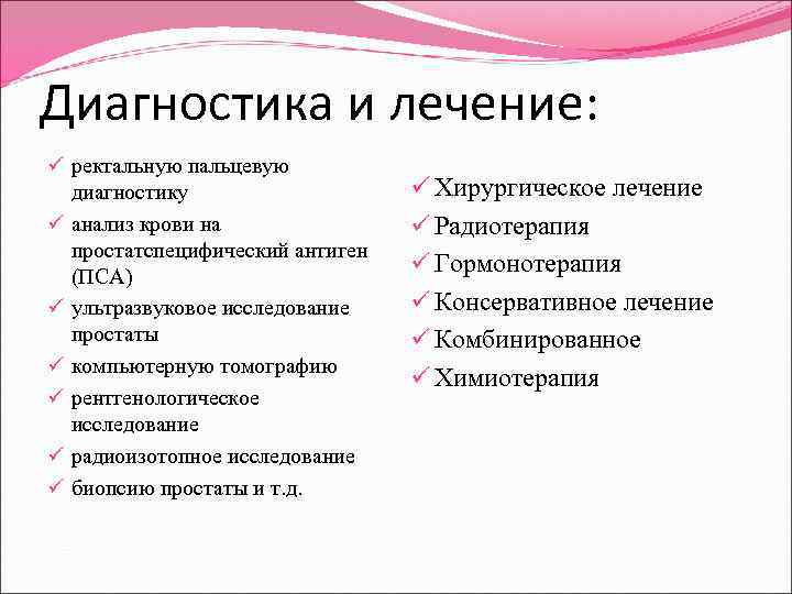 Диагностика и лечение: ü ректальную пальцевую диагностику ü анализ крови на простатспецифический антиген (ПСА)