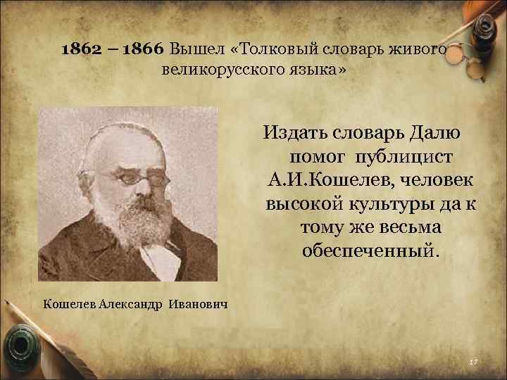 1862 – 1866 Вышел «Толковый словарь живого великорусского языка» Издать словарь Далю помог публицист