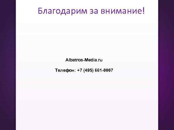 Благодарим за внимание! Albatros-Media. ru Телефон: +7 (495) 661 -0007 