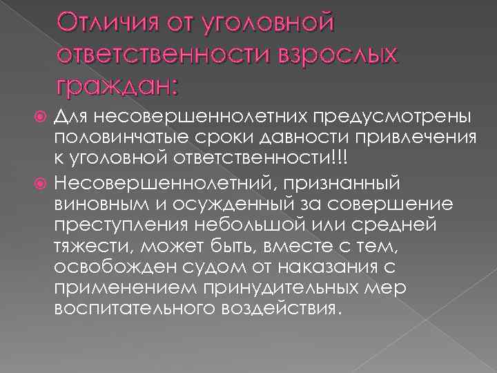 Отличия от уголовной ответственности взрослых граждан: Для несовершеннолетних предусмотрены половинчатые сроки давности привлечения к