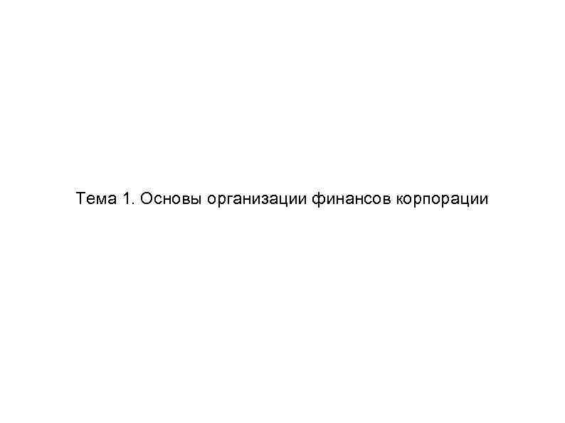 Тема 1. Основы организации финансов корпорации 