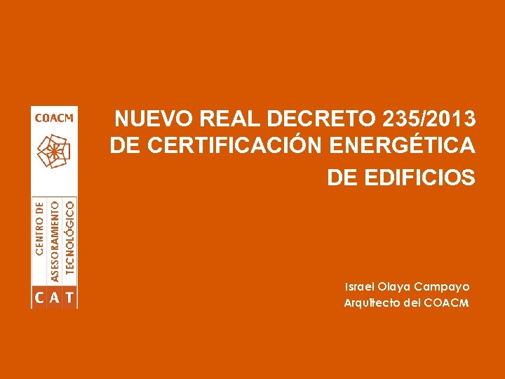 NUEVO REAL DECRETO 235/2013 DE CERTIFICACIÓN ENERGÉTICA DE EDIFICIOS Israel Olaya Campayo Arquitecto del