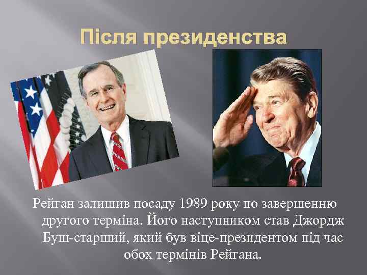 Після президенства Рейган залишив посаду 1989 року по завершенню другого терміна. Його наступником став