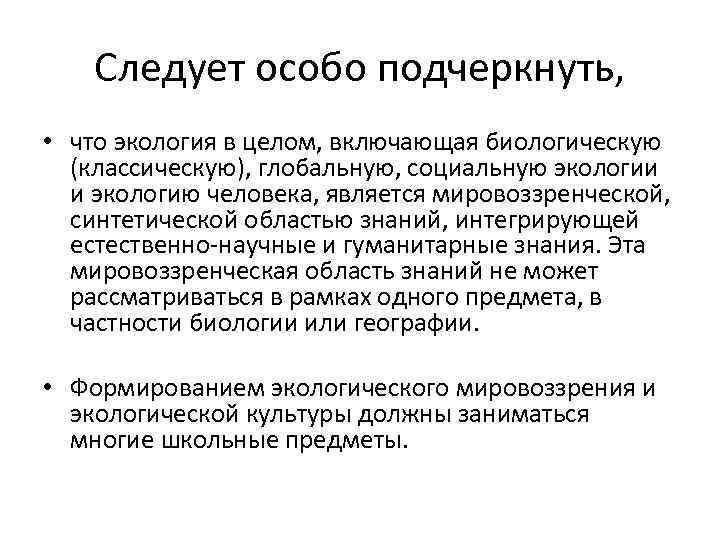 Следует особо подчеркнуть, • что экология в целом, включающая биологическую (классическую), глобальную, социальную экологии