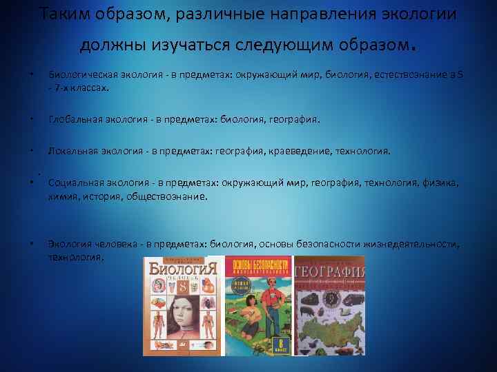 Таким образом, различные направления экологии должны изучаться следующим образом. • Биологическая экология - в