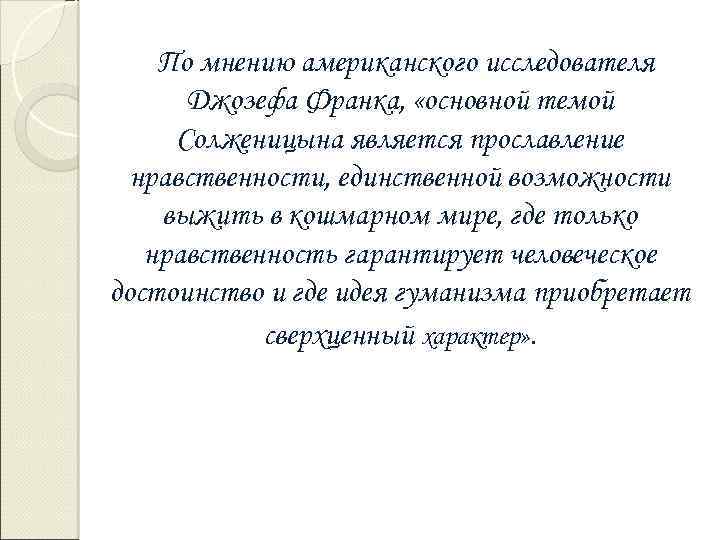 По мнению американского исследователя Джозефа Франка, «основной темой Солженицына является прославление нравственности, единственной возможности