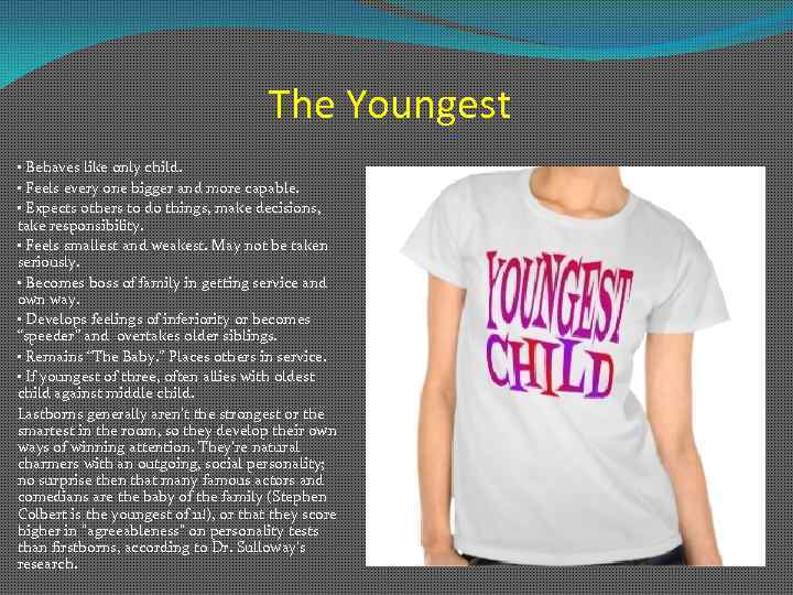 The Youngest • Behaves like only child. • Feels every one bigger and more