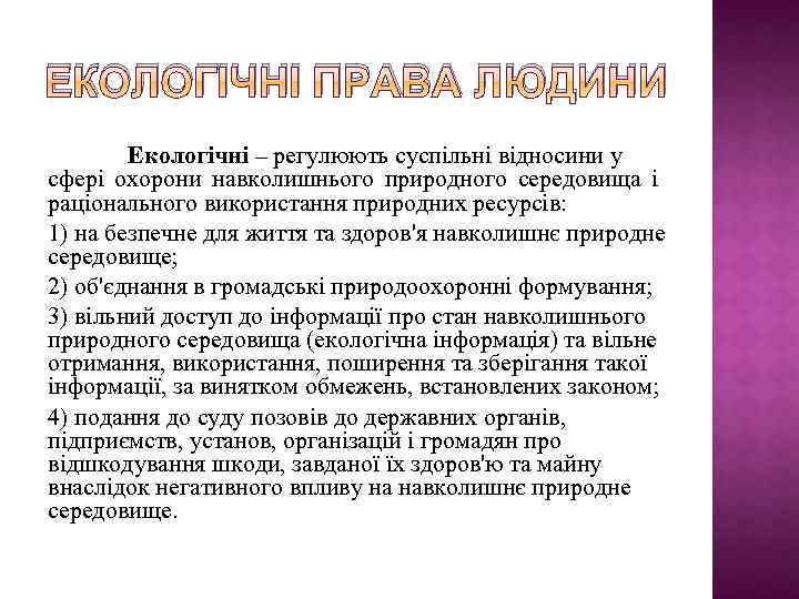 ЕКОЛОГІЧНІ ПРАВА ЛЮДИНИ Екологічні – регулюють суспільні відносини у сфері охорони навколишнього природного середовища