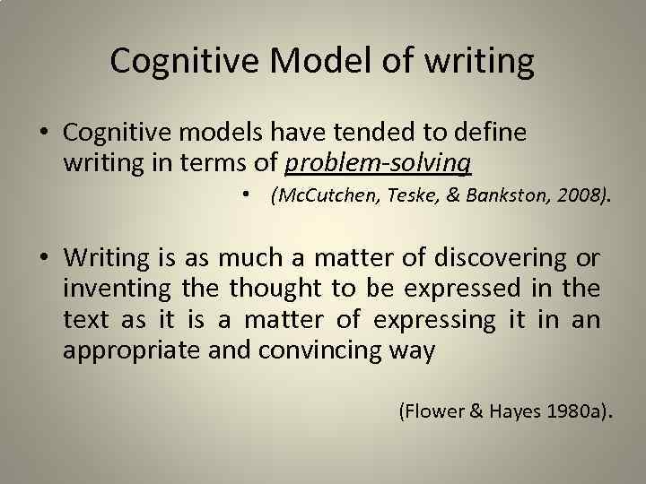 Cognitive Model of writing • Cognitive models have tended to define writing in terms