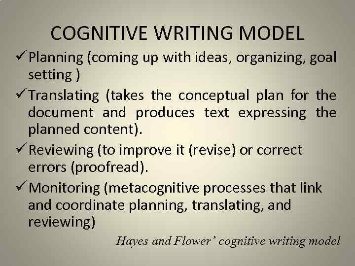 COGNITIVE WRITING MODEL ü Planning (coming up with ideas, organizing, goal setting ) ü