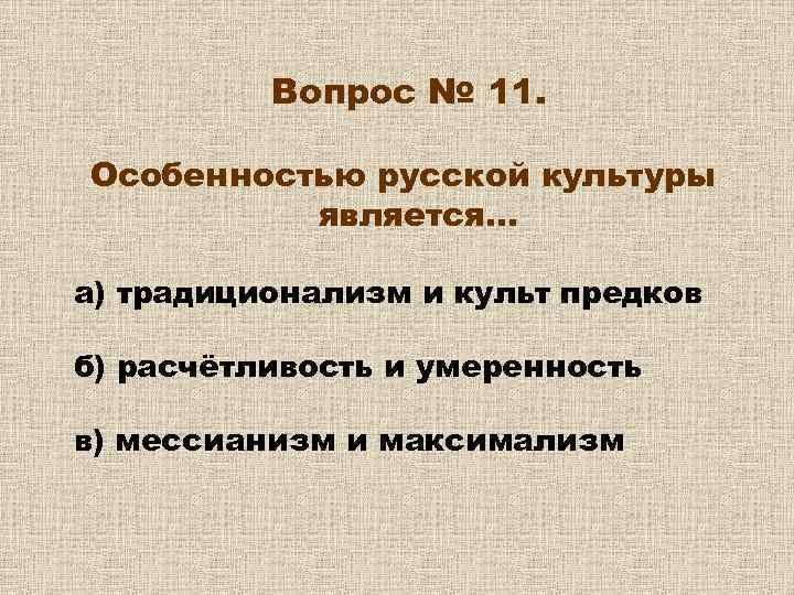 Вопрос № 11. Особенностью русской культуры является… а) традиционализм и культ предков б) расчётливость