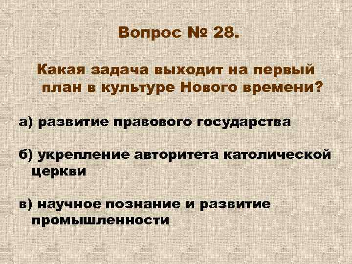 Вопрос № 28. Какая задача выходит на первый план в культуре Нового времени? а)