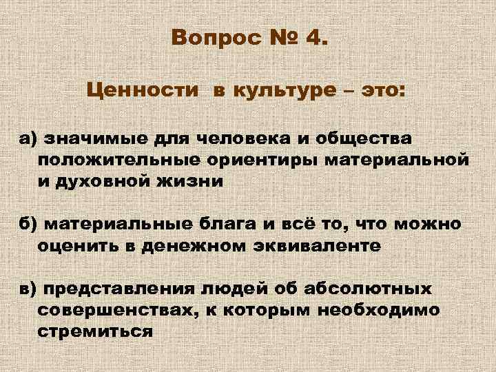 Вопрос № 4. Ценности в культуре – это: а) значимые для человека и общества