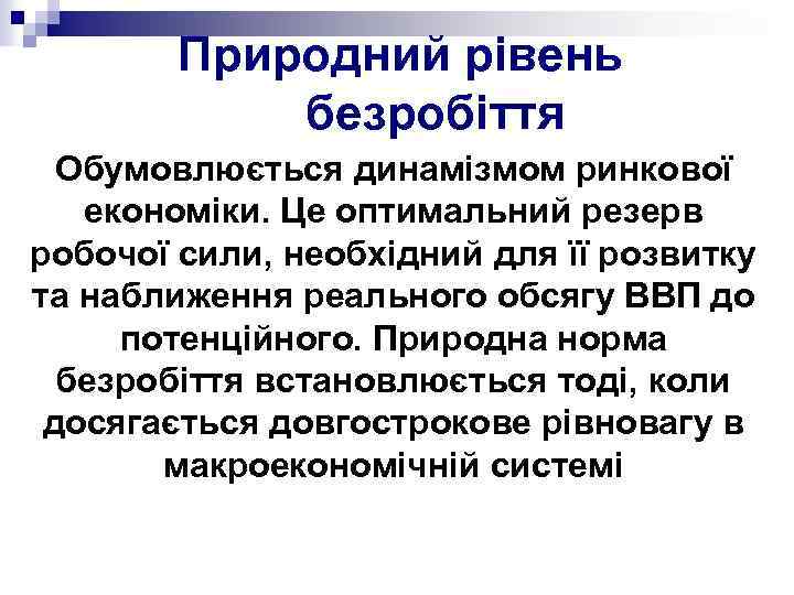Природний рівень безробіття Обумовлюється динамізмом ринкової економіки. Це оптимальний резерв робочої сили, необхідний для