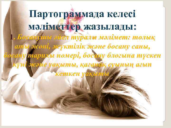 Партограммада келесі мәліметтер жазылады: 1. Босанушы әйел туралы мәлімет: толық аты жөні, жүктілік және