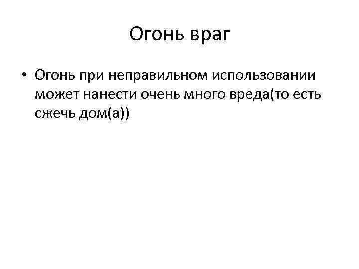 Огонь враг • Огонь при неправильном использовании может нанести очень много вреда(то есть сжечь