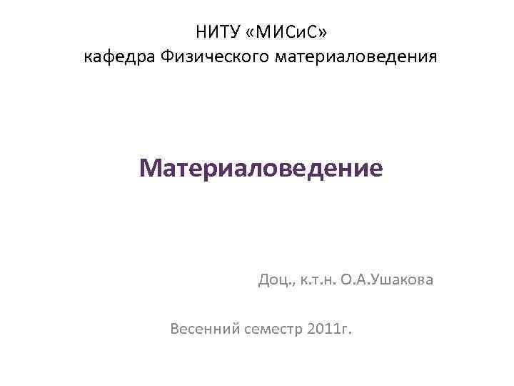 НИТУ «МИСи. С» кафедра Физического материаловедения Материаловедение Доц. , к. т. н. О. А.