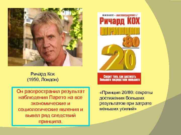 Ричард Кох (1950, Лондон) Он распространил результат наблюдения Парето на все экономические и социологические