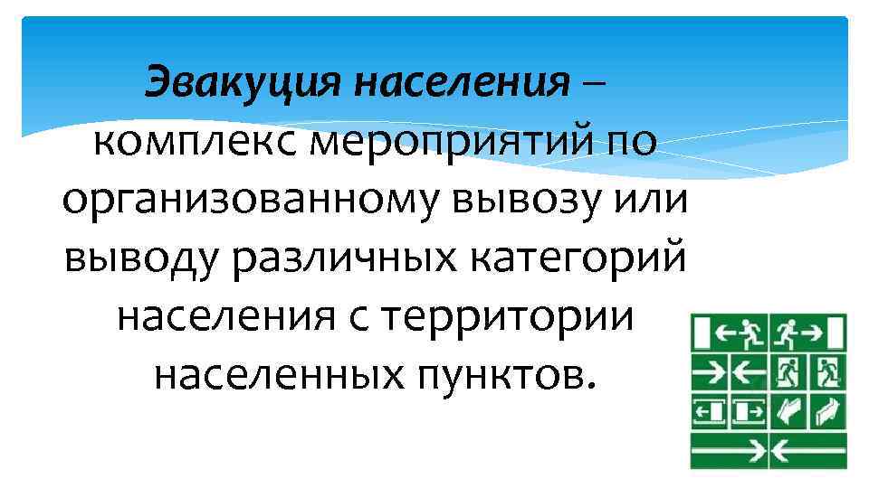 Эвакуция населения – комплекс мероприятий по организованному вывозу или выводу различных категорий населения с