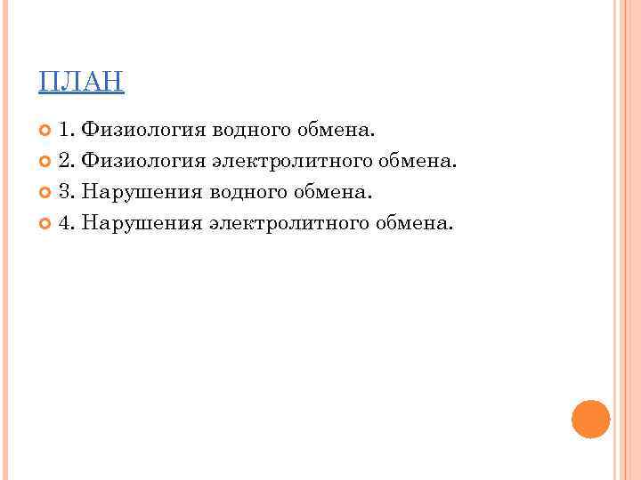 ПЛАН 1. Физиология водного обмена. 2. Физиология электролитного обмена. 3. Нарушения водного обмена. 4.