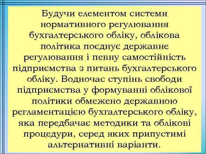 Будучи елементом системи нормативного регулювання бухгалтерського обліку, облікова політика поєднує державне регулювання і певну