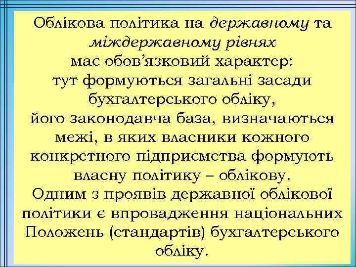 Облікова політика на державному та міждержавному рівнях має обов’язковий характер: тут формуються загальні засади