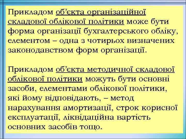 Прикладом об’єкта організаційної складової облікової політики може бути форма організації бухгалтерського обліку, елементом –