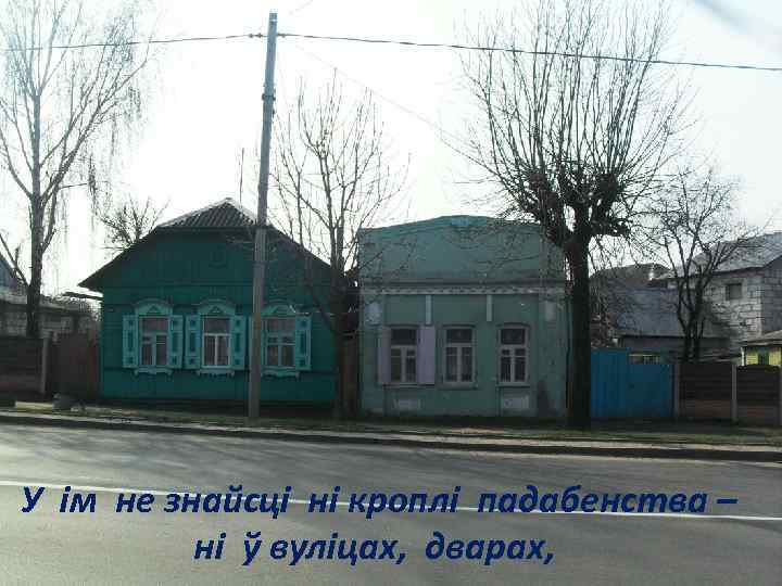 У ім не знайсці ні кроплі падабенства – ні ў вуліцах, дварах, 