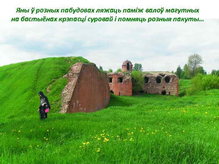 Яны ў розных пабудовах ляжаць паміж валоў магутных на бастыёнах крэпасці суровай і помняць